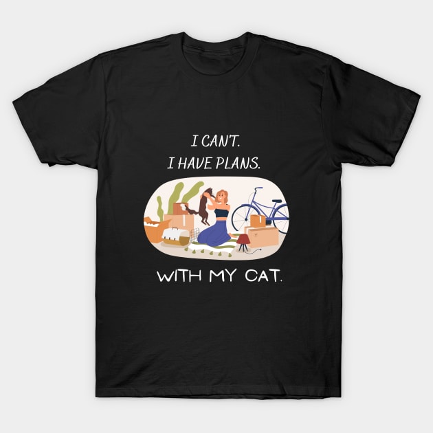 I can't. I have plans. With my cat. T-Shirt by My-Kitty-Love